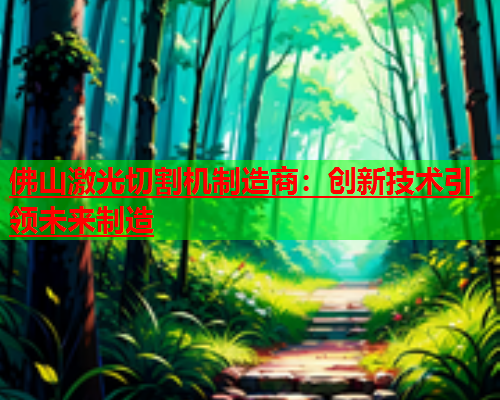 佛山激光切割机制造商：创新技术引领未来制造(图1)