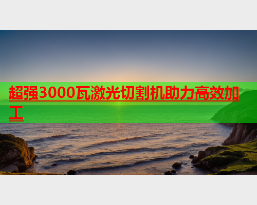 超强3000瓦激光切割机助力高效加工(图2)